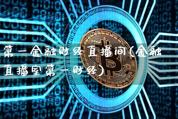 第一金融财经直播间(金融直播室第一财经)_https://www.dcjwmf.com_上期所_第1张