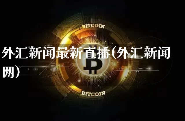 外汇新闻最新直播(外汇新闻网)_https://www.dcjwmf.com_广期所_第1张