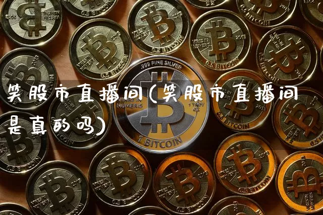 笑股市直播间(笑股市直播间是真的吗)_https://www.dcjwmf.com_中金所_第1张