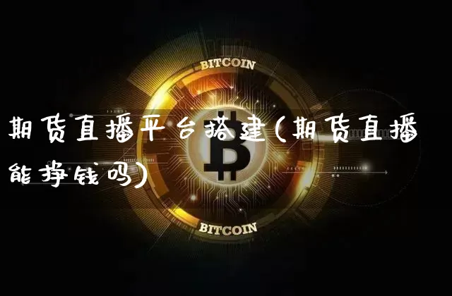 期货直播平台搭建(期货直播能挣钱吗)_https://www.dcjwmf.com_郑商所_第1张