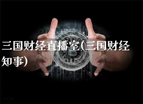 三国财经直播室(三国财经知事)_https://www.dcjwmf.com_郑商所_第1张