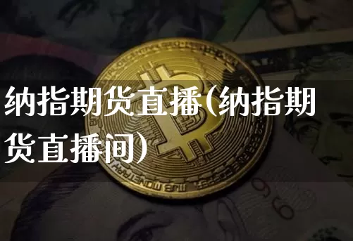 纳指期货直播(纳指期货直播间)_https://www.dcjwmf.com_上期所_第1张