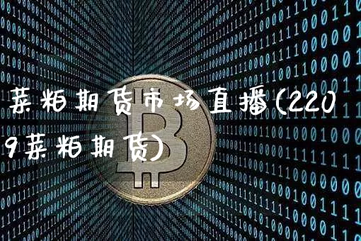 菜粕期货市场直播(2209菜粕期货)_https://www.dcjwmf.com_上期能源_第1张