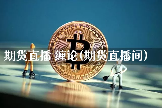 期货直播 缠论(期货直播间)_https://www.dcjwmf.com_广期所_第1张