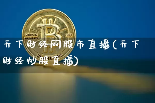 天下财经网股市直播(天下财经炒股直播)_https://www.dcjwmf.com_大商所_第1张
