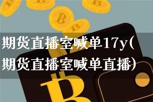 期货直播室喊单17y(期货直播室喊单直播)_https://www.dcjwmf.com_上期所_第1张