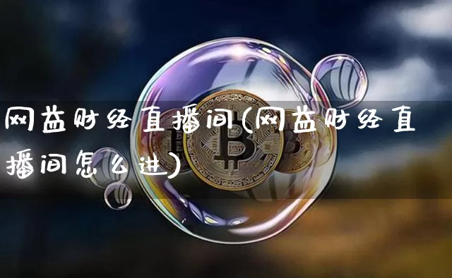 网益财经直播间(网益财经直播间怎么进)_https://www.dcjwmf.com_郑商所_第1张