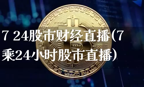 7 24股市财经直播(7乘24小时股市直播)_https://www.dcjwmf.com_上期所_第1张
