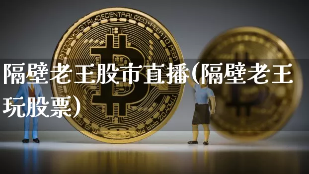 隔壁老王股市直播(隔壁老王玩股票)_https://www.dcjwmf.com_大商所_第1张