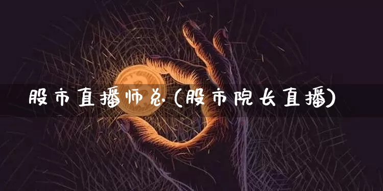 股市直播师总(股市院长直播)_https://www.dcjwmf.com_中金所_第1张