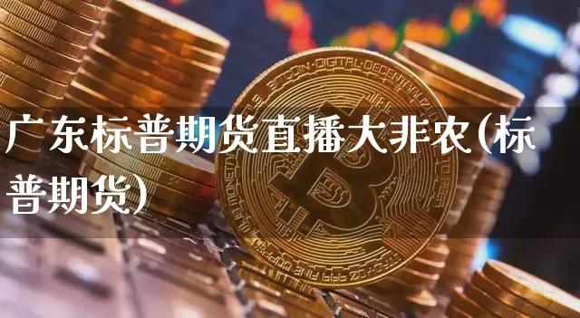 广东标普期货直播大非农(标普期货)_https://www.dcjwmf.com_上期所_第1张