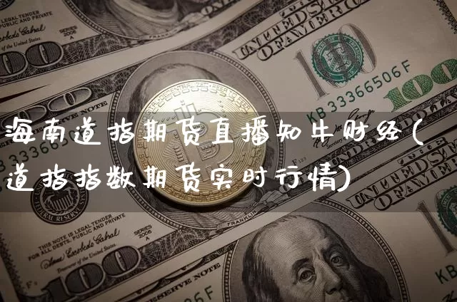 海南道指期货直播知牛财经(道指指数期货实时行情)_https://www.dcjwmf.com_大商所_第1张