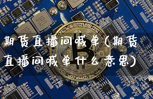 期货直播间喊单(期货直播间喊单什么意思)_https://www.dcjwmf.com_中金所_第1张