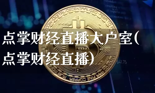 点掌财经直播大户室(点掌财经直播)_https://www.dcjwmf.com_上期能源_第1张