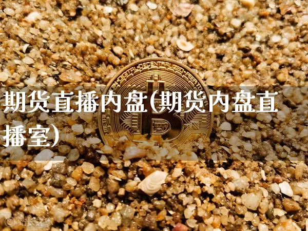 期货直播内盘(期货内盘直播室)_https://www.dcjwmf.com_中金所_第1张