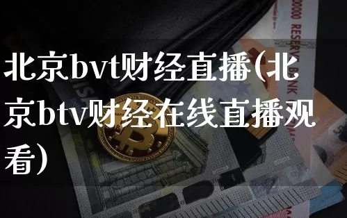 北京bvt财经直播(北京btv财经在线直播观看)_https://www.dcjwmf.com_上期所_第1张