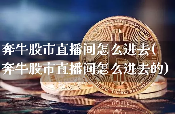 奔牛股市直播间怎么进去(奔牛股市直播间怎么进去的)_https://www.dcjwmf.com_郑商所_第1张