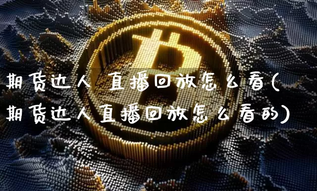 期货达人 直播回放怎么看(期货达人直播回放怎么看的)_https://www.dcjwmf.com_上期能源_第1张