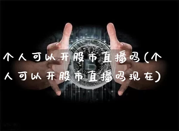 个人可以开股市直播吗(个人可以开股市直播吗现在)_https://www.dcjwmf.com_上期所_第1张