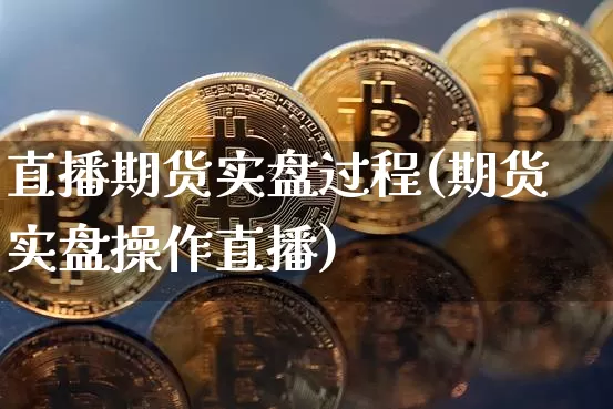直播期货实盘过程(期货实盘操作直播)_https://www.dcjwmf.com_上期能源_第1张