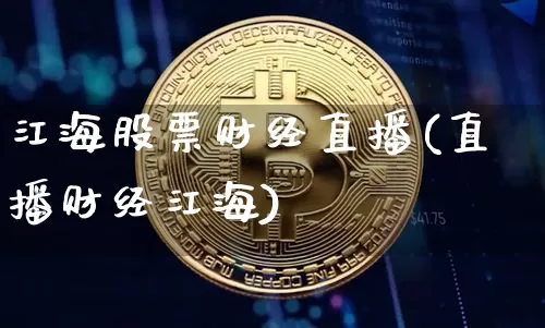 江海股票财经直播(直播财经江海)_https://www.dcjwmf.com_广期所_第1张