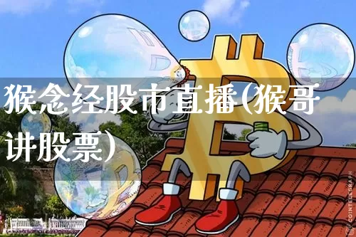 猴念经股市直播(猴哥讲股票)_https://www.dcjwmf.com_中金所_第1张