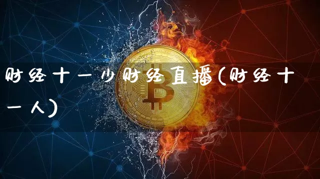 财经十一少财经直播(财经十一人)_https://www.dcjwmf.com_广期所_第1张