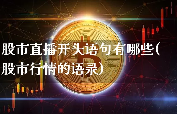 股市直播开头语句有哪些(股市行情的语录)_https://www.dcjwmf.com_广期所_第1张