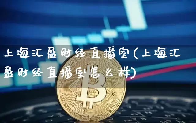 上海汇盈财经直播室(上海汇盈财经直播室怎么样)_https://www.dcjwmf.com_中金所_第1张