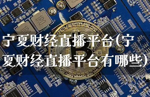 宁夏财经直播平台(宁夏财经直播平台有哪些)_https://www.dcjwmf.com_广期所_第1张