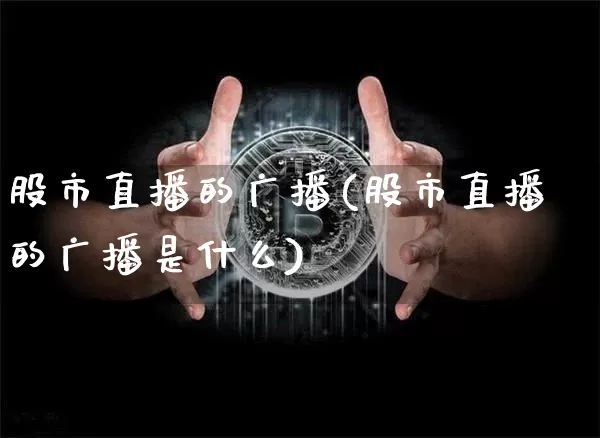 股市直播的广播(股市直播的广播是什么)_https://www.dcjwmf.com_中金所_第1张