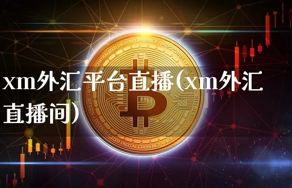 xm外汇平台直播(xm外汇直播间)_https://www.dcjwmf.com_上期所_第1张