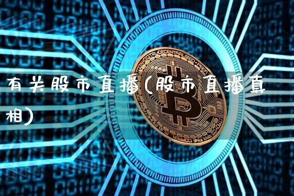 有关股市直播(股市直播真相)_https://www.dcjwmf.com_上期能源_第1张