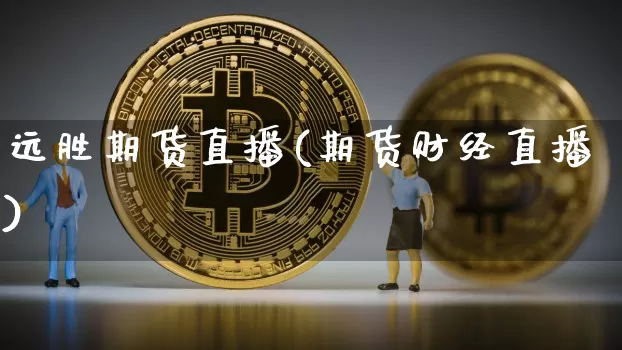 远胜期货直播(期货财经直播)_https://www.dcjwmf.com_上期能源_第1张