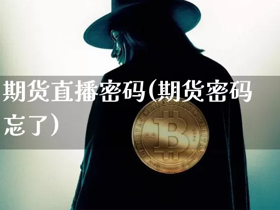 期货直播密码(期货密码忘了)_https://www.dcjwmf.com_中金所_第1张