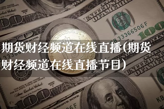 期货财经频道在线直播(期货财经频道在线直播节目)_https://www.dcjwmf.com_中金所_第1张