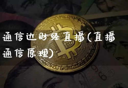 通信达财经直播(直播通信原理)_https://www.dcjwmf.com_广期所_第1张
