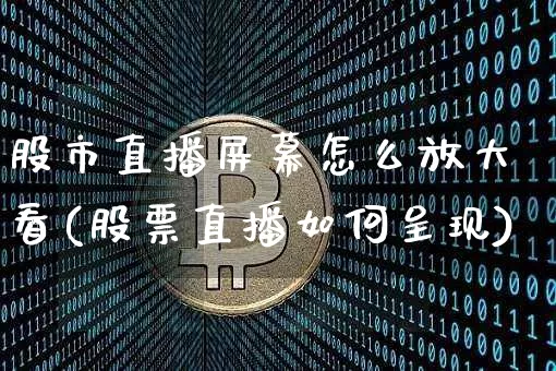 股市直播屏幕怎么放大看(股票直播如何呈现)_https://www.dcjwmf.com_上期能源_第1张