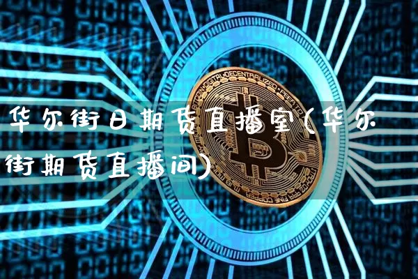 华尔街日期货直播室(华尔街期货直播间)_https://www.dcjwmf.com_上期所_第1张