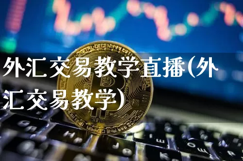 外汇交易教学直播(外汇交易教学)_https://www.dcjwmf.com_上期所_第1张