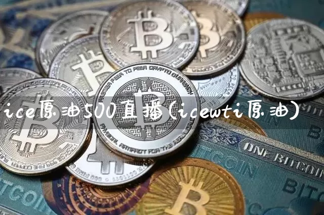 ice原油500直播(icewti原油)_https://www.dcjwmf.com_大商所_第1张