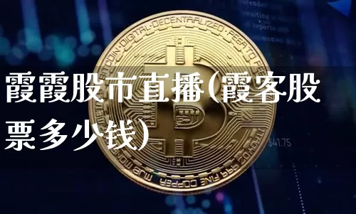 霞霞股市直播(霞客股票多少钱)_https://www.dcjwmf.com_大商所_第1张
