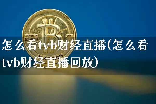 怎么看tvb财经直播(怎么看tvb财经直播回放)_https://www.dcjwmf.com_上期所_第1张