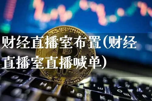 财经直播室布置(财经直播室直播喊单)_https://www.dcjwmf.com_上期所_第1张