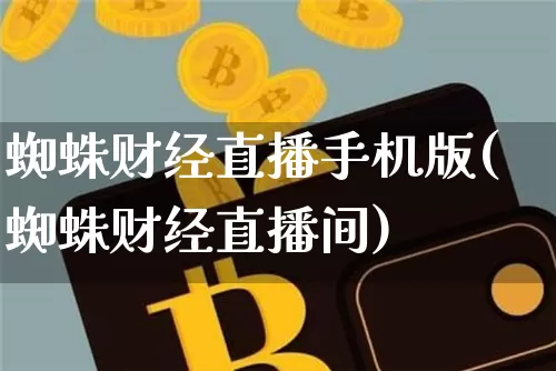 蜘蛛财经直播手机版(蜘蛛财经直播间)_https://www.dcjwmf.com_上期所_第1张