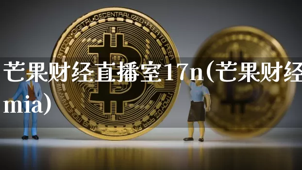 芒果财经直播室17n(芒果财经mia)_https://www.dcjwmf.com_郑商所_第1张