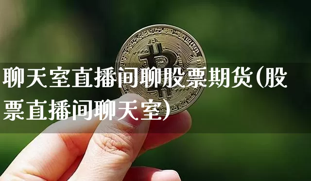 聊天室直播间聊股票期货(股票直播间聊天室)_https://www.dcjwmf.com_上期能源_第1张