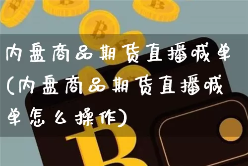 内盘商品期货直播喊单(内盘商品期货直播喊单怎么操作)_https://www.dcjwmf.com_上期能源_第1张
