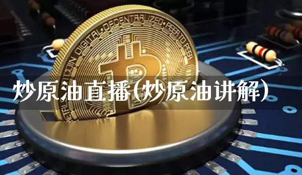 炒原油直播(炒原油讲解)_https://www.dcjwmf.com_广期所_第1张