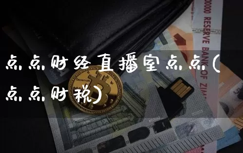 点点财经直播室点点(点点财税)_https://www.dcjwmf.com_上期所_第1张